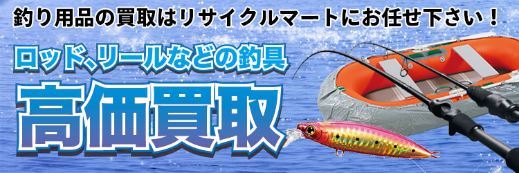 釣り用品の買取はリサイクルマートにお任せ下さい!